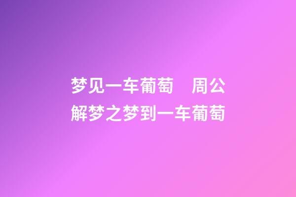 梦见一车葡萄　周公解梦之梦到一车葡萄